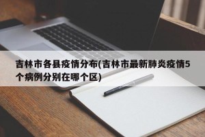 吉林市各县疫情分布(吉林市最新肺炎疫情5个病例分别在哪个区)