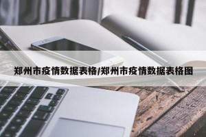 郑州市疫情数据表格/郑州市疫情数据表格图