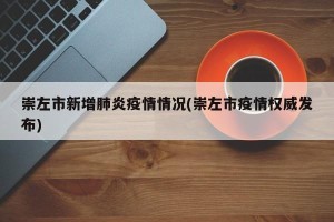 崇左市新增肺炎疫情情况(崇左市疫情权威发布)