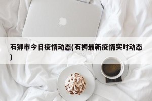石狮市今日疫情动态(石狮最新疫情实时动态)