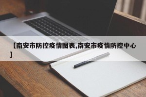 【南安市防控疫情图表,南安市疫情防控中心】