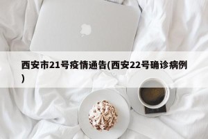 西安市21号疫情通告(西安22号确诊病例)