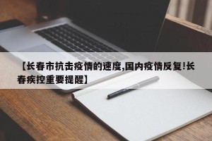 【长春市抗击疫情的速度,国内疫情反复!长春疾控重要提醒】