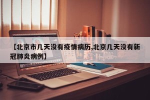 【北京市几天没有疫情病历,北京几天没有新冠肺炎病例】