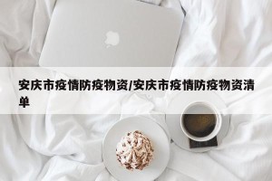 安庆市疫情防疫物资/安庆市疫情防疫物资清单