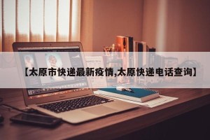 【太原市快递最新疫情,太原快递电话查询】