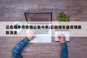 云南禄丰市疫情公告今天/云南禄丰县疫情最新消息