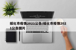 绥化市疫情2021公告/绥化市疫情2021公告图片