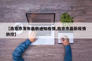 【南京市发布最新通知疫情,南京市最新疫情防控】
