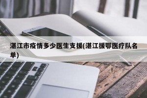 湛江市疫情多少医生支援(湛江援鄂医疗队名单)