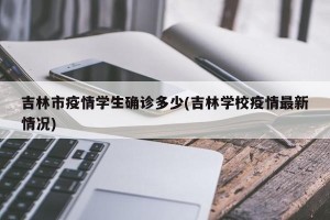 吉林市疫情学生确诊多少(吉林学校疫情最新情况)