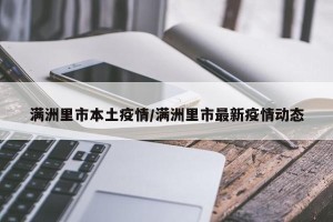 满洲里市本土疫情/满洲里市最新疫情动态
