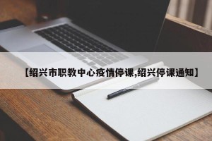 【绍兴市职教中心疫情停课,绍兴停课通知】