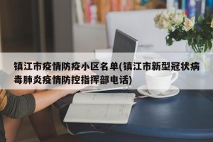 镇江市疫情防疫小区名单(镇江市新型冠状病毒肺炎疫情防控指挥部电话)