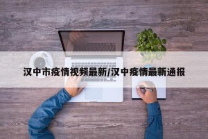 汉中市疫情视频最新/汉中疫情最新通报