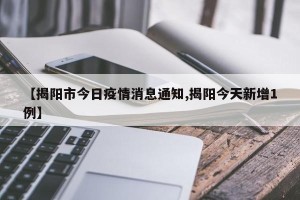 【揭阳市今日疫情消息通知,揭阳今天新增1例】