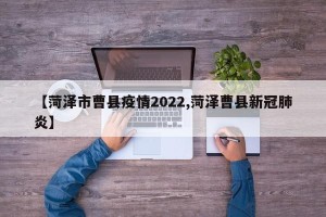 【菏泽市曹县疫情2022,菏泽曹县新冠肺炎】