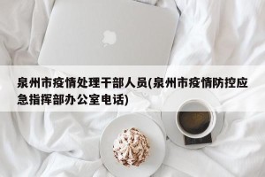 泉州市疫情处理干部人员(泉州市疫情防控应急指挥部办公室电话)