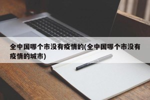 全中国哪个市没有疫情的(全中国哪个市没有疫情的城市)