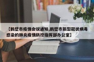 【鹤壁市疫情会议通知,鹤壁市新型冠状病毒感染的肺炎疫情防控指挥部办公室】