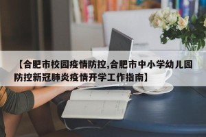 【合肥市校园疫情防控,合肥市中小学幼儿园防控新冠肺炎疫情开学工作指南】